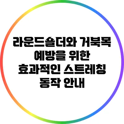 라운드숄더와 거북목 예방을 위한 효과적인 스트레칭 동작 안내