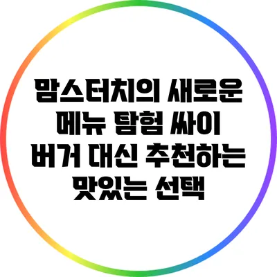 맘스터치의 새로운 메뉴 탐험: 싸이 버거 대신 추천하는 맛있는 선택