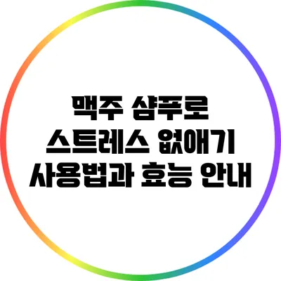 맥주 샴푸로 스트레스 없애기: 사용법과 효능 안내