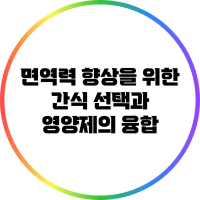 면역력 향상을 위한 간식 선택과 영양제의 융합
