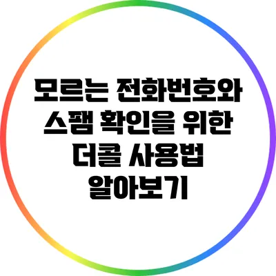 모르는 전화번호와 스팸 확인을 위한 더콜 사용법 알아보기