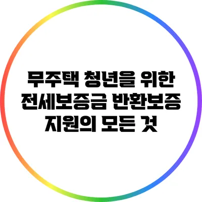 무주택 청년을 위한 전세보증금 반환보증 지원의 모든 것