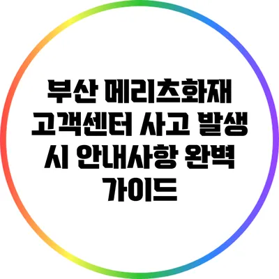 부산 메리츠화재 고객센터 사고 발생 시 안내사항 완벽 가이드