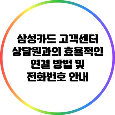 삼성카드 고객센터 상담원과의 효율적인 연결 방법 및 전화번호 안내