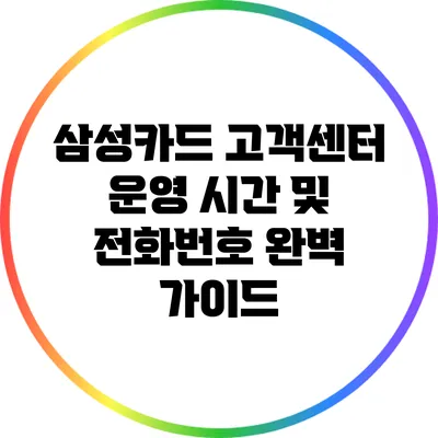 삼성카드 고객센터 운영 시간 및 전화번호 완벽 가이드