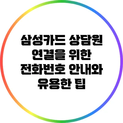 삼성카드 상담원 연결을 위한 전화번호 안내와 유용한 팁