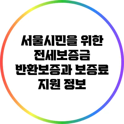 서울시민을 위한 전세보증금 반환보증과 보증료 지원 정보