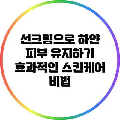 선크림으로 하얀 피부 유지하기: 효과적인 스킨케어 비법