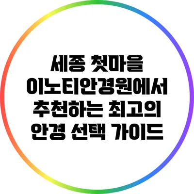세종 첫마을 이노티안경원에서 추천하는 최고의 안경 선택 가이드