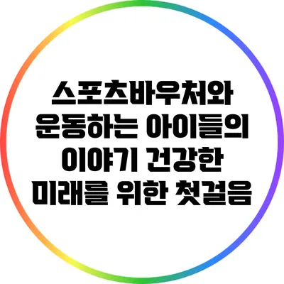 스포츠바우처와 운동하는 아이들의 이야기: 건강한 미래를 위한 첫걸음