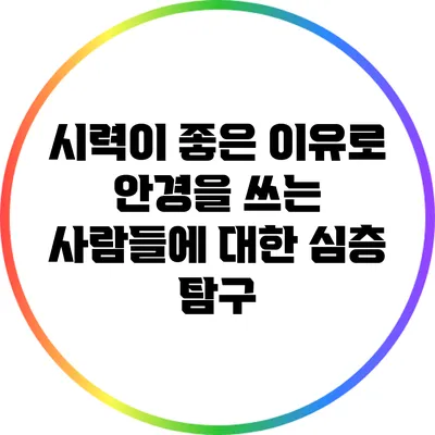시력이 좋은 이유로 안경을 쓰는 사람들에 대한 심층 탐구