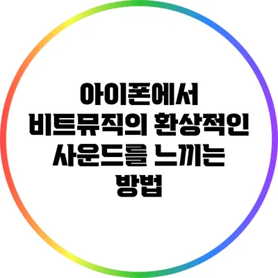 아이폰에서 비트뮤직의 환상적인 사운드를 느끼는 방법