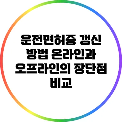 운전면허증 갱신 방법: 온라인과 오프라인의 장단점 비교