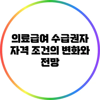 의료급여 수급권자 자격 조건의 변화와 전망