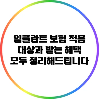 임플란트 보험 적용 대상과 받는 혜택 모두 정리해드립니다