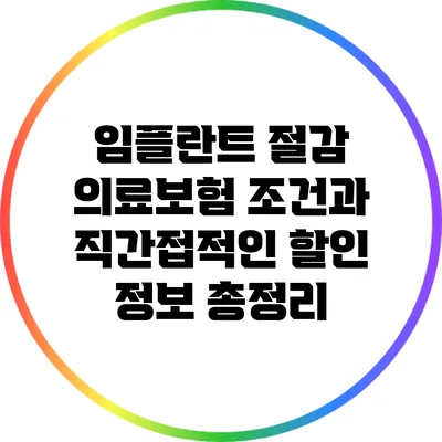 임플란트 절감: 의료보험 조건과 직간접적인 할인 정보 총정리