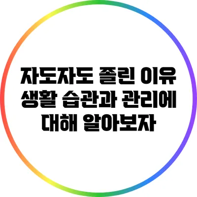 자도자도 졸린 이유: 생활 습관과 관리에 대해 알아보자