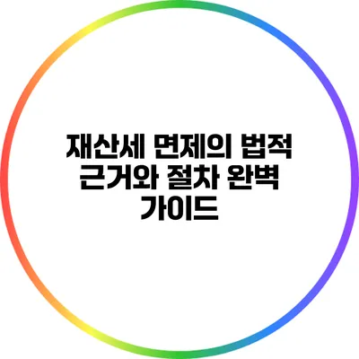 재산세 면제의 법적 근거와 절차 완벽 가이드