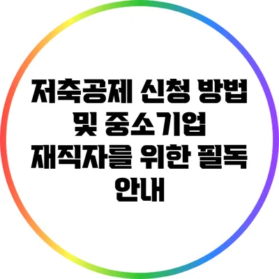 저축공제 신청 방법 및 중소기업 재직자를 위한 필독 안내
