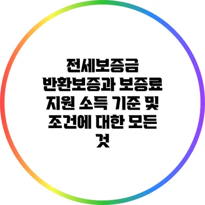 전세보증금 반환보증과 보증료 지원: 소득 기준 및 조건에 대한 모든 것