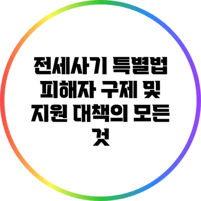 전세사기 특별법: 피해자 구제 및 지원 대책의 모든 것