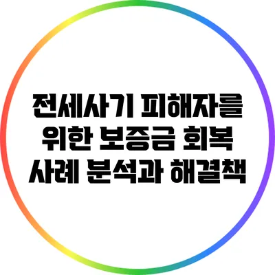전세사기 피해자를 위한 보증금 회복 사례 분석과 해결책