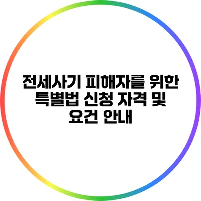 전세사기 피해자를 위한 특별법 신청 자격 및 요건 안내