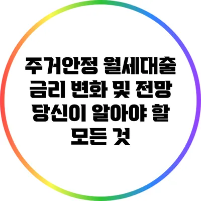 주거안정 월세대출 금리 변화 및 전망: 당신이 알아야 할 모든 것
