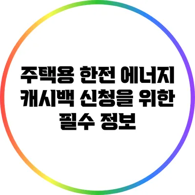 주택용 한전 에너지 캐시백 신청을 위한 필수 정보