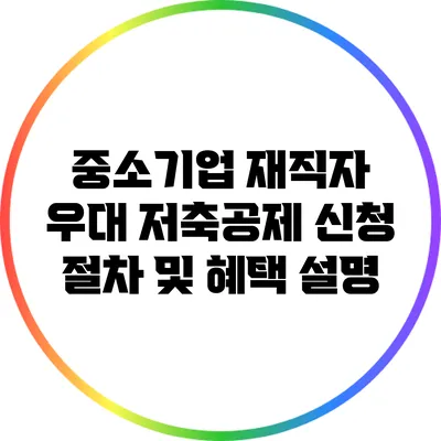 중소기업 재직자 우대 저축공제 신청 절차 및 혜택 설명