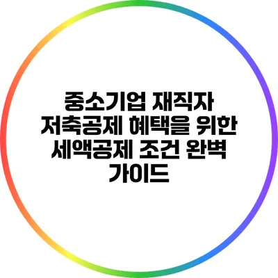 중소기업 재직자 저축공제 혜택을 위한 세액공제 조건 완벽 가이드
