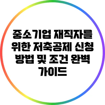 중소기업 재직자를 위한 저축공제 신청 방법 및 조건 완벽 가이드