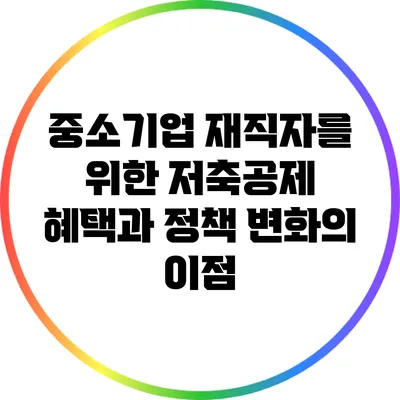 중소기업 재직자를 위한 저축공제 혜택과 정책 변화의 이점
