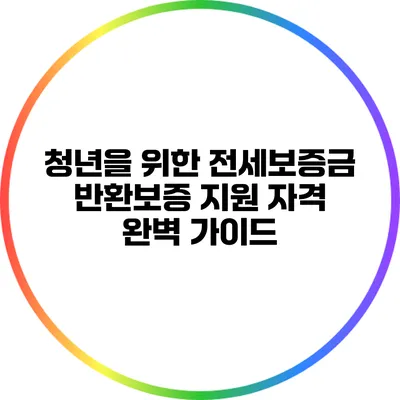 청년을 위한 전세보증금 반환보증 지원 자격 완벽 가이드