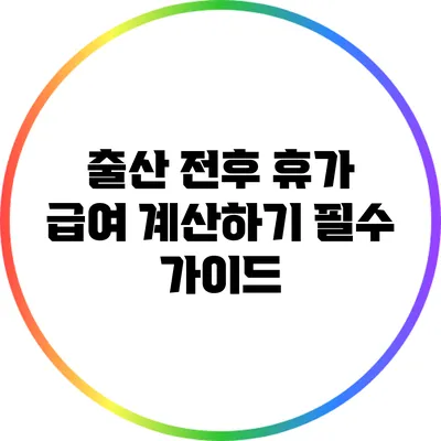 출산 전후 휴가 급여 계산하기: 필수 가이드