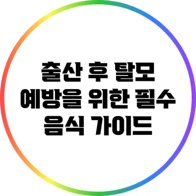 출산 후 탈모 예방을 위한 필수 음식 가이드