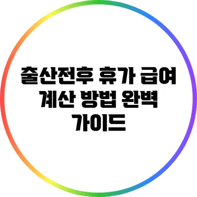 출산전후 휴가 급여 계산 방법 완벽 가이드