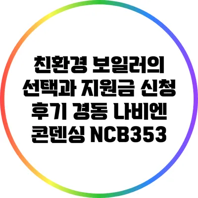 친환경 보일러의 선택과 지원금 신청 후기: 경동 나비엔 콘덴싱 NCB353