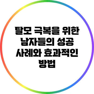 탈모 극복을 위한 남자들의 성공 사례와 효과적인 방법