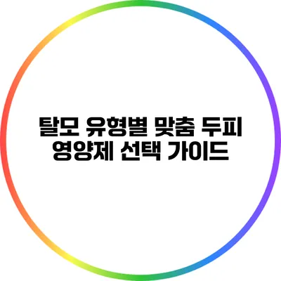 탈모 유형별 맞춤 두피 영양제 선택 가이드