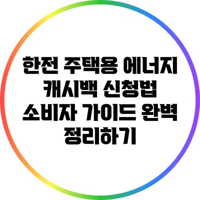 한전 주택용 에너지 캐시백 신청법: 소비자 가이드 완벽 정리하기