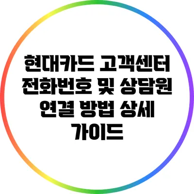 현대카드 고객센터 전화번호 및 상담원 연결 방법 상세 가이드