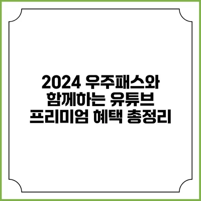 2024 우주패스와 함께하는 유튜브 프리미엄 혜택 총정리