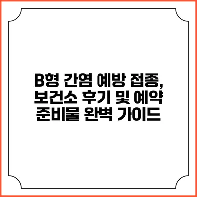 B형 간염 예방 접종, 보건소 후기 및 예약 준비물 완벽 가이드