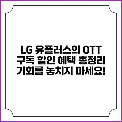 LG 유플러스의 OTT 구독 할인 혜택 총정리: 기회를 놓치지 마세요!