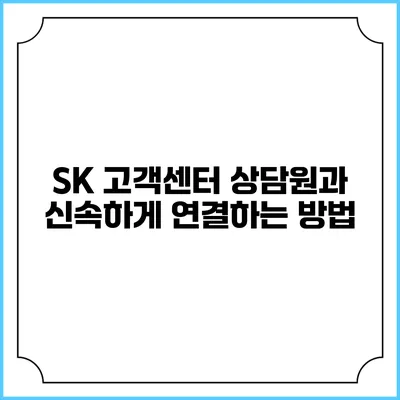 SK 고객센터 상담원과 신속하게 연결하는 방법