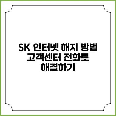 SK 인터넷 해지 방법: 고객센터 전화로 해결하기