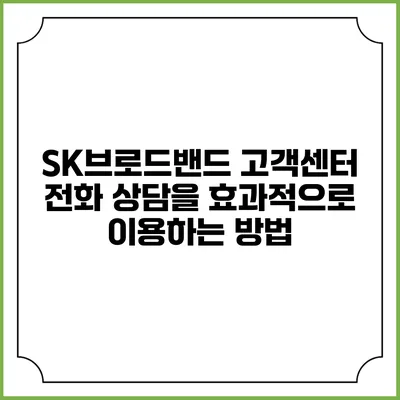 SK브로드밴드 고객센터 전화 상담을 효과적으로 이용하는 방법