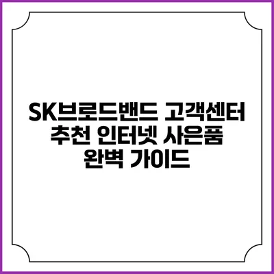 SK브로드밴드 고객센터 추천 인터넷 사은품 완벽 가이드