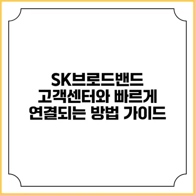SK브로드밴드 고객센터와 빠르게 연결되는 방법 가이드
